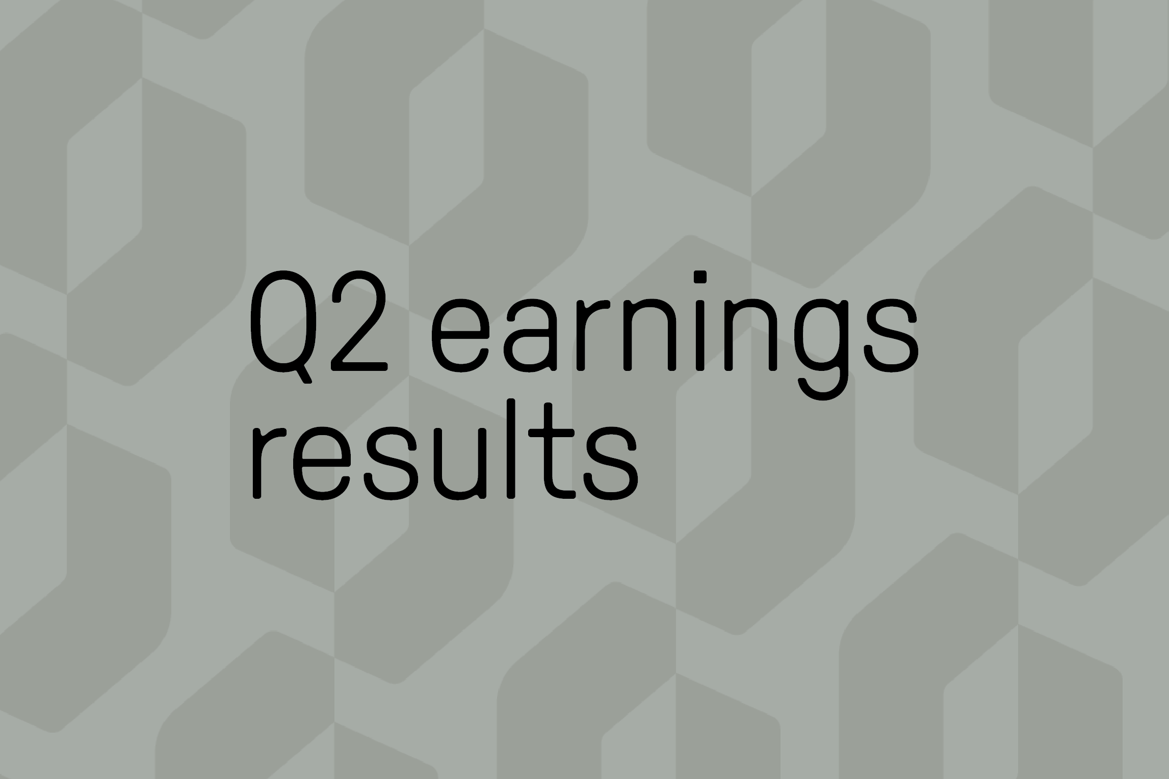 Grey logo pattern background with black text that reads Q2 earnings results
